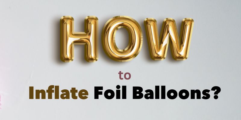 How to Inflate Foil Balloons