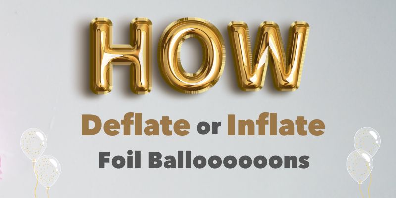 How to Inflate and Deflate Foil Balloons